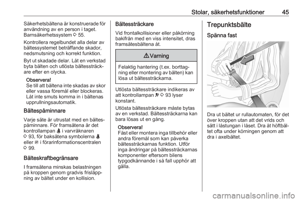 OPEL ZAFIRA C 2019  Instruktionsbok Stolar, säkerhetsfunktioner45Säkerhetsbältena är konstruerade för
användning av en person i taget.
Barnsäkerhetssystem  3 55.
Kontrollera regelbundet alla delar av
bältessystemet beträffande 