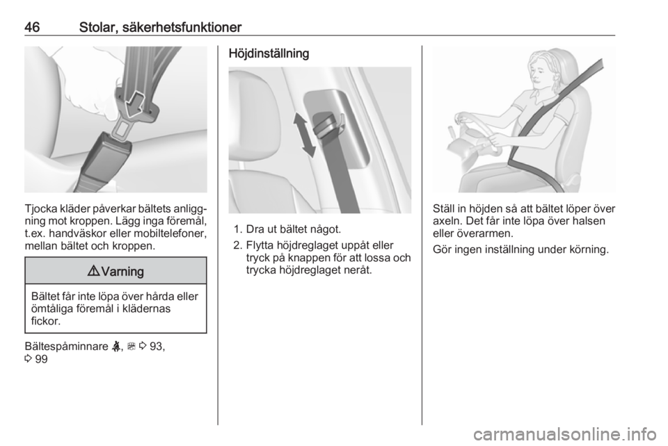 OPEL ZAFIRA C 2019  Instruktionsbok 46Stolar, säkerhetsfunktioner
Tjocka kläder påverkar bältets anligg‐
ning mot kroppen. Lägg inga föremål,
t.ex. handväskor eller mobiltelefoner,
mellan bältet och kroppen.
9 Varning
Bältet