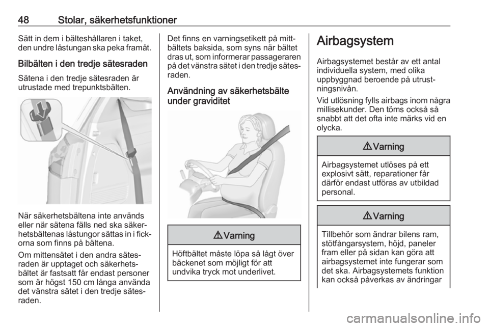 OPEL ZAFIRA C 2019  Instruktionsbok 48Stolar, säkerhetsfunktionerSätt in dem i bälteshållaren i taket,
den undre låstungan ska peka framåt.
Bilbälten i den tredje sätesraden Sätena i den tredje sätesraden är
utrustade med tre