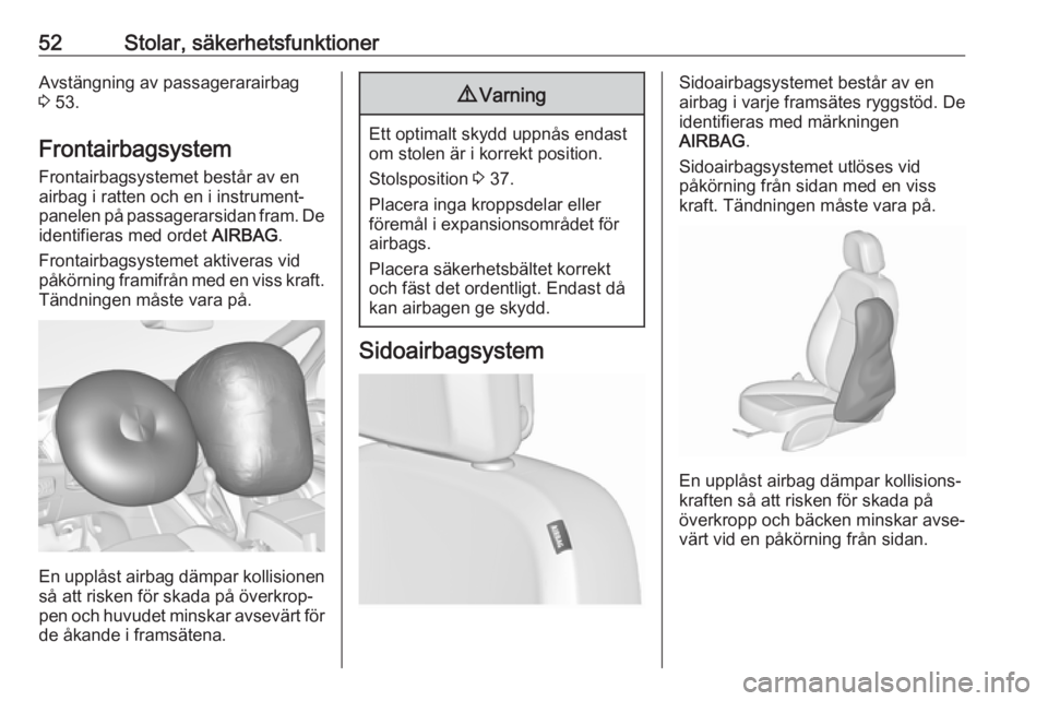 OPEL ZAFIRA C 2019  Instruktionsbok 52Stolar, säkerhetsfunktionerAvstängning av passagerarairbag
3  53.
Frontairbagsystem
Frontairbagsystemet består av en
airbag i ratten och en i instrument‐ panelen på passagerarsidan fram. De id