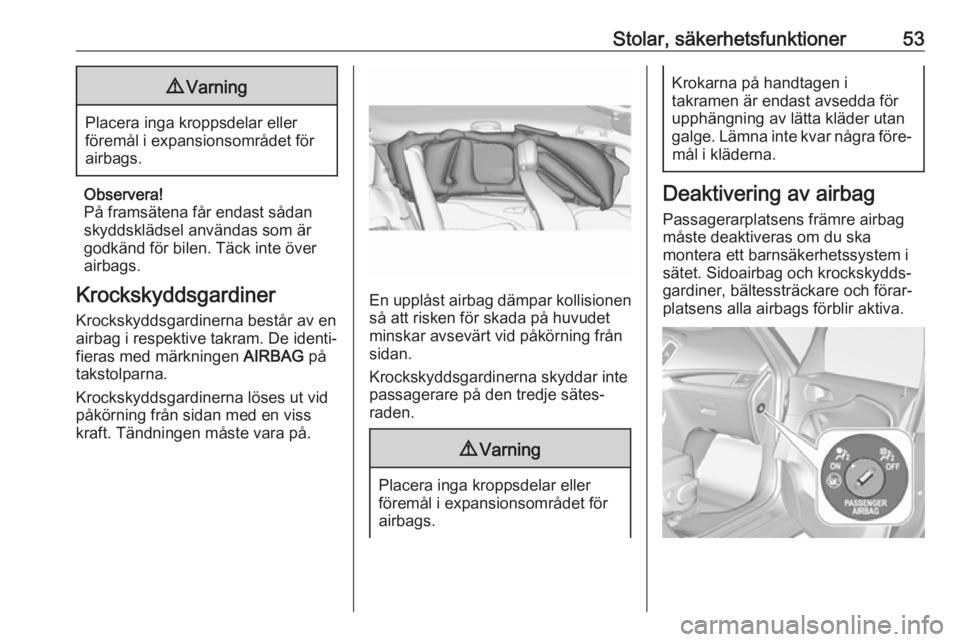 OPEL ZAFIRA C 2019  Instruktionsbok Stolar, säkerhetsfunktioner539Varning
Placera inga kroppsdelar eller
föremål i expansionsområdet för
airbags.
Observera!
På framsätena får endast sådan
skyddsklädsel användas som är
godkä