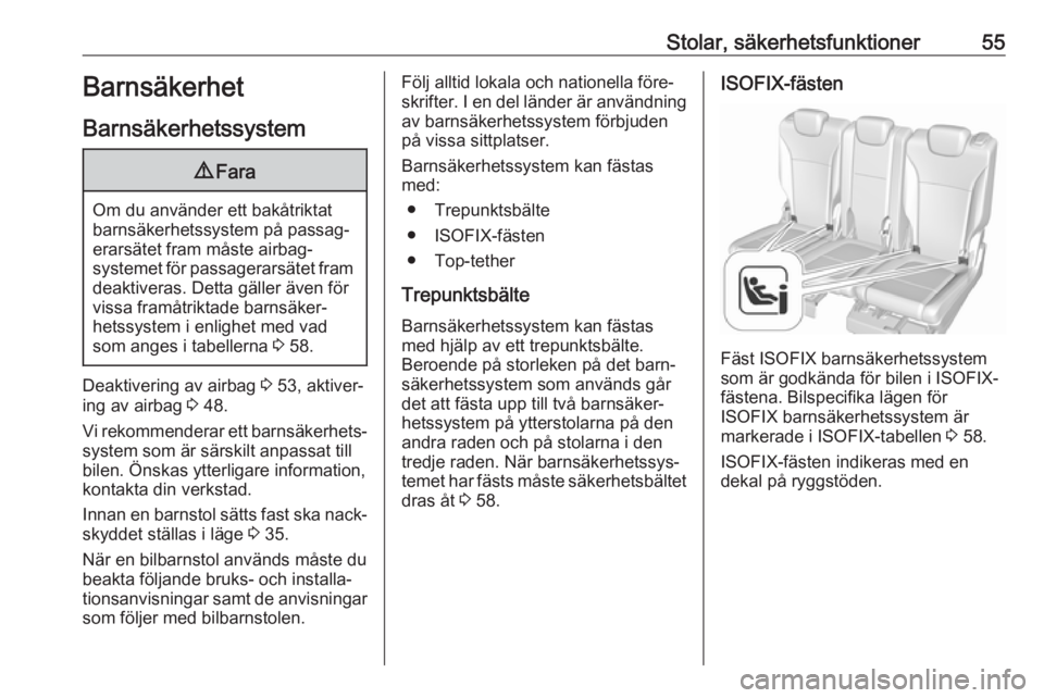 OPEL ZAFIRA C 2019  Instruktionsbok Stolar, säkerhetsfunktioner55Barnsäkerhet
Barnsäkerhetssystem9 Fara
Om du använder ett bakåtriktat
barnsäkerhetssystem på passag‐
erarsätet fram måste airbag‐
systemet för passagerarsät