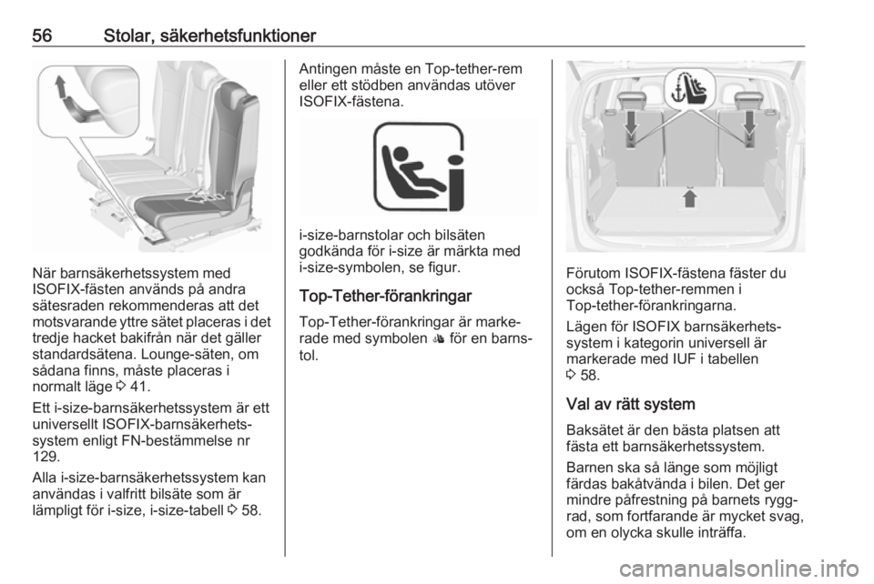 OPEL ZAFIRA C 2019  Instruktionsbok 56Stolar, säkerhetsfunktioner
När barnsäkerhetssystem med
ISOFIX-fästen används på andra
sätesraden rekommenderas att det
motsvarande yttre sätet placeras i det tredje hacket bakifrån när de
