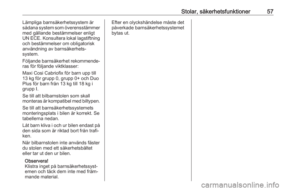 OPEL ZAFIRA C 2019  Instruktionsbok Stolar, säkerhetsfunktioner57Lämpliga barnsäkerhetssystem är
sådana system som överensstämmer
med gällande bestämmelser enligt
UN ECE. Konsultera lokal lagstiftning och bestämmelser om oblig