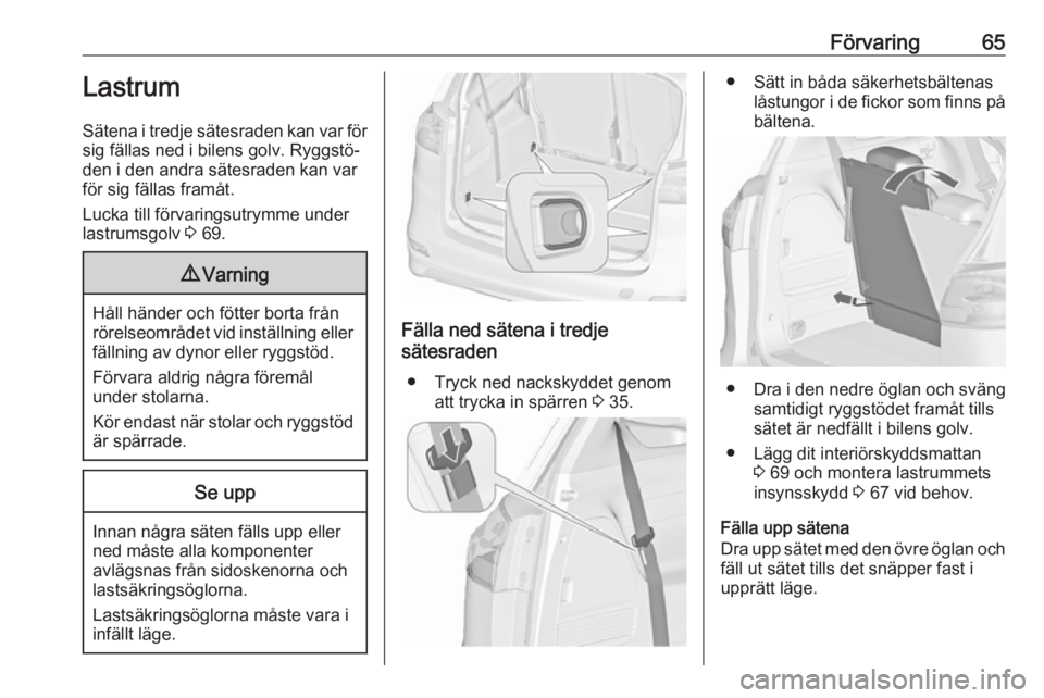 OPEL ZAFIRA C 2019  Instruktionsbok Förvaring65Lastrum
Sätena i tredje sätesraden kan var för
sig fällas ned i bilens golv. Ryggstö‐
den i den andra sätesraden kan var
för sig fällas framåt.
Lucka till förvaringsutrymme und