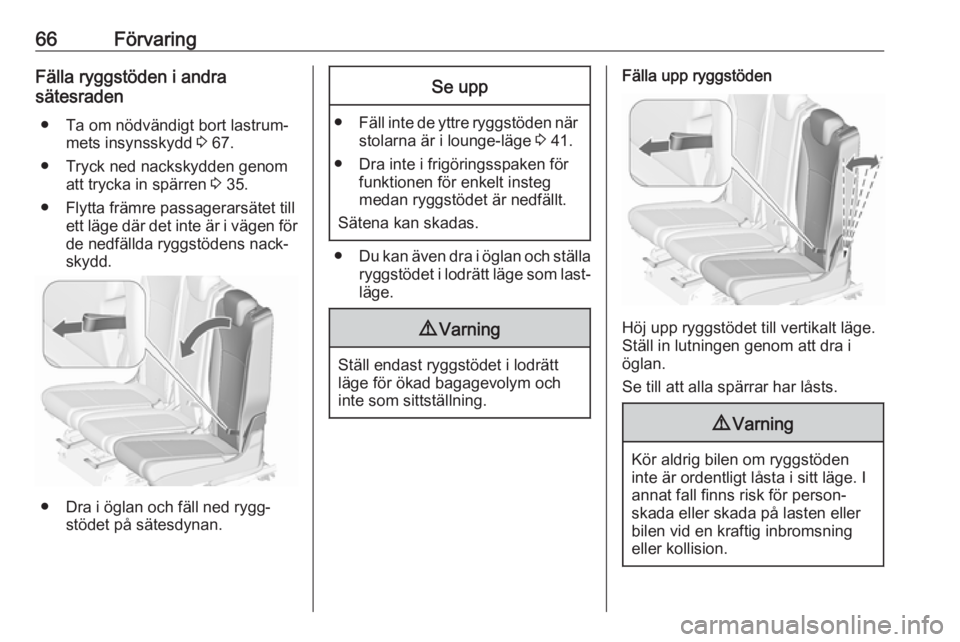 OPEL ZAFIRA C 2019  Instruktionsbok 66FörvaringFälla ryggstöden i andra
sätesraden
● Ta om nödvändigt bort lastrum‐ mets insynsskydd  3 67.
● Tryck ned nackskydden genom att trycka in spärren  3 35.
● Flytta främre passa