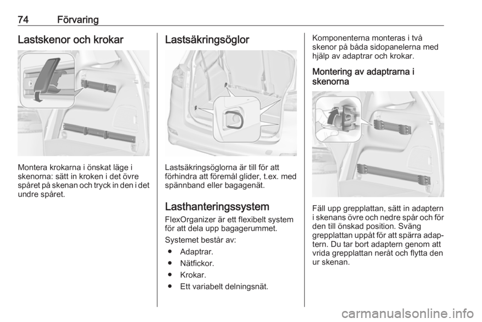 OPEL ZAFIRA C 2019  Instruktionsbok 74FörvaringLastskenor och krokar
Montera krokarna i önskat läge i
skenorna: sätt in kroken i det övre spåret på skenan och tryck in den i det
undre spåret.
Lastsäkringsöglor
Lastsäkringsög