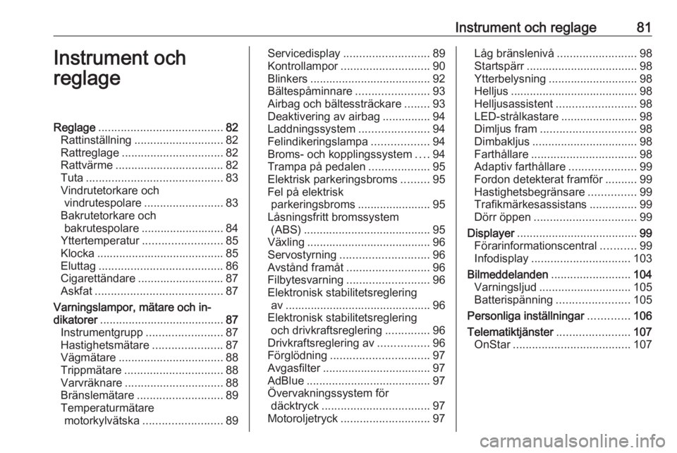 OPEL ZAFIRA C 2019 Instruktionsbok Instrument och reglage81Instrument och
reglageReglage ....................................... 82
Rattinställning ............................ 82
Rattreglage ................................ 82
Rattv OPEL ZAFIRA C 2019 Instruktionsbok Instrument och reglage81Instrument och
reglageReglage ....................................... 82
Rattinställning ............................ 82
Rattreglage ................................ 82
Rattv