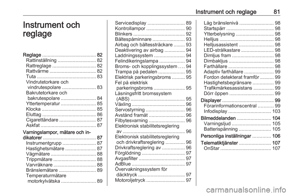 OPEL ZAFIRA C 2019  Instruktionsbok Instrument och reglage81Instrument och
reglageReglage ....................................... 82
Rattinställning ............................ 82
Rattreglage ................................ 82
Rattv�