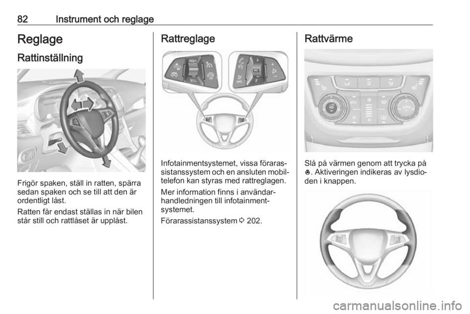 OPEL ZAFIRA C 2019 Instruktionsbok 82Instrument och reglageReglageRattinställning
Frigör spaken, ställ in ratten, spärra
sedan spaken och se till att den är
ordentligt låst.
Ratten får endast ställas in när bilen
står still o OPEL ZAFIRA C 2019 Instruktionsbok 82Instrument och reglageReglageRattinställning
Frigör spaken, ställ in ratten, spärra
sedan spaken och se till att den är
ordentligt låst.
Ratten får endast ställas in när bilen
står still o