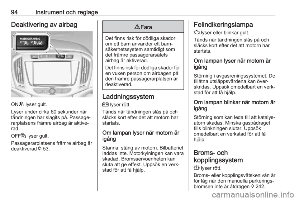 OPEL ZAFIRA C 2019 Instruktionsbok 94Instrument och reglageDeaktivering av airbag
ONV lyser gult.
Lyser under cirka 60 sekunder när tändningen har slagits på. Passage‐
rarplatsens främre airbag är aktive‐
rad.
OFF * lyser gult OPEL ZAFIRA C 2019 Instruktionsbok 94Instrument och reglageDeaktivering av airbag
ONV lyser gult.
Lyser under cirka 60 sekunder när tändningen har slagits på. Passage‐
rarplatsens främre airbag är aktive‐
rad.
OFF * lyser gult