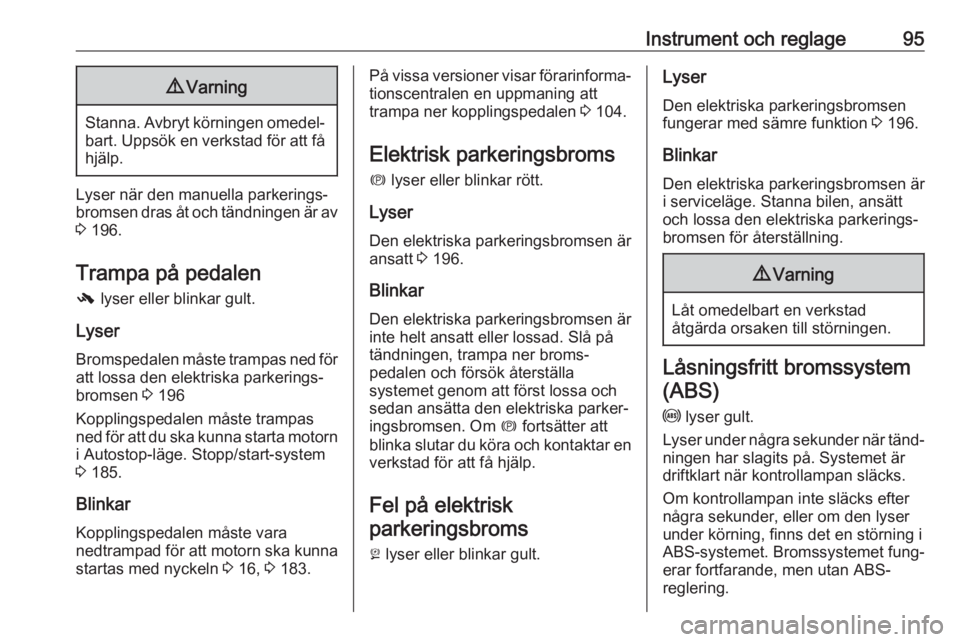 OPEL ZAFIRA C 2019  Instruktionsbok Instrument och reglage959Varning
Stanna. Avbryt körningen omedel‐
bart. Uppsök en verkstad för att fåhjälp.
Lyser när den manuella parkerings‐
bromsen dras åt och tändningen är av
3  196.
