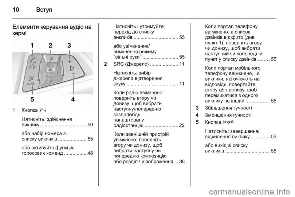 OPEL ADAM 2014.5  Інструкція з експлуатації інформаційно-розважальної системи (in Ukrainian) 10Вступ
Елементи керування аудіо на
кермі
1 Кнопка  7w
Натисніть: здійснення
виклику ................................. 50
або на�