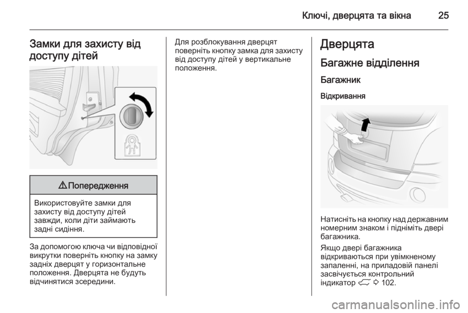 OPEL ANTARA 2014.5  Посібник з експлуатації (in Ukrainian) Ключі, дверцята та вікна25Замки для захисту від
доступу дітей9 Попередження
Використовуйте замки для
захисту 