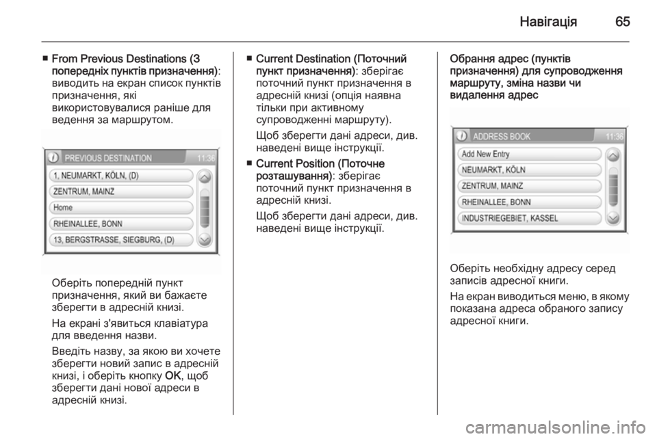 OPEL ANTARA 2015  Інструкція з експлуатації інформаційно-розважальної системи (in Ukrainian) Навігація65
■From Previous Destinations (З
попередніх пунктів призначення) :
виводить на екран список пунктів
призначення