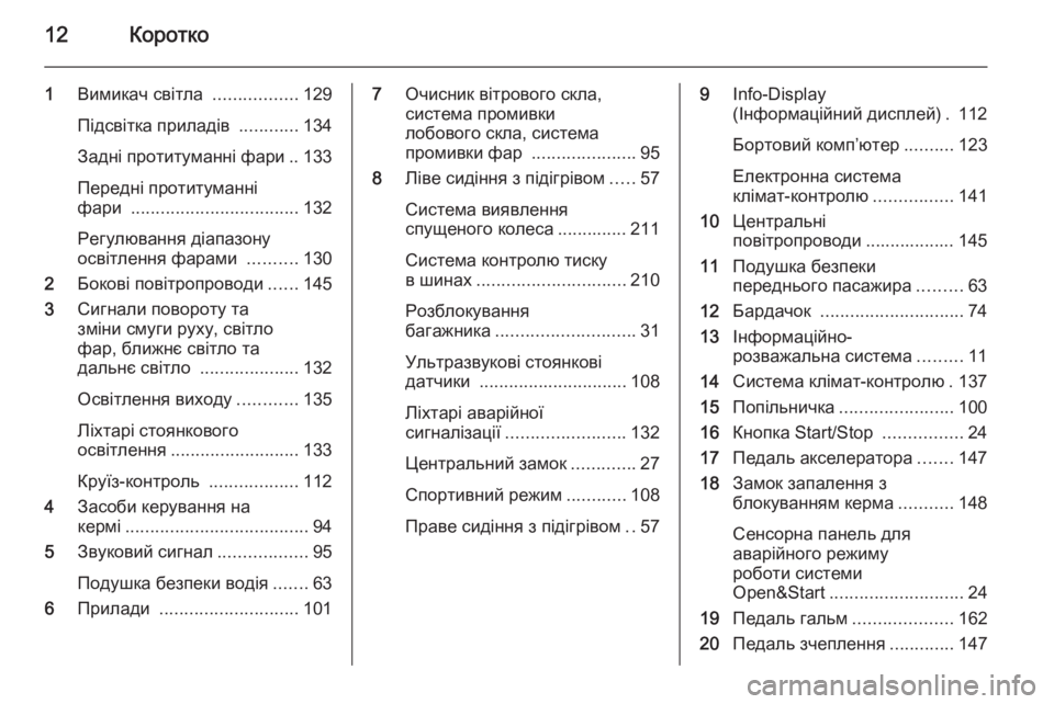 OPEL ASTRA H 2014  Посібник з експлуатації (in Ukrainian) 12Коротко
1Вимикач світла  .................129
Підсвітка приладів  ............134
Задні протитуманні фари .. 133
Передні протит