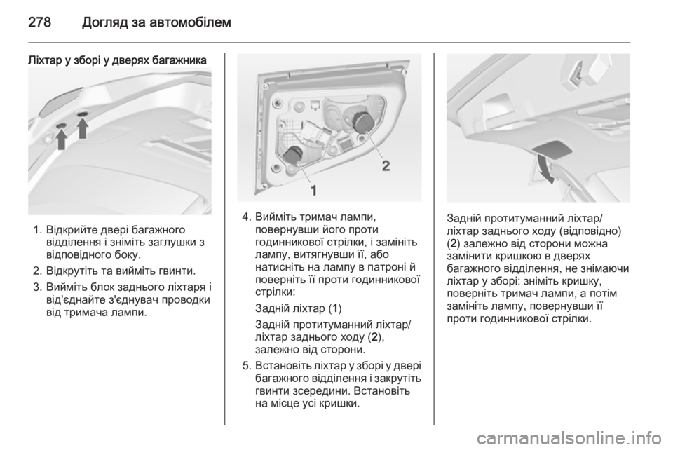 OPEL ASTRA J 2014 Посібник з експлуатації (in Ukrainian) 278Догляд за автомобілем
Ліхтар у зборі у дверях багажника
1. Відкрийте двері багажноговідділення і зніміть за OPEL ASTRA J 2014 Посібник з експлуатації (in Ukrainian) 278Догляд за автомобілем
Ліхтар у зборі у дверях багажника
1. Відкрийте двері багажноговідділення і зніміть за