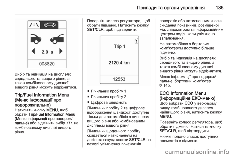 OPEL ASTRA J 2014.5  Посібник з експлуатації (in Ukrainian) Прилади та органи управління135
Вибір та індикація на дисплеях
середнього та вищого рівня, а
також комбінован�