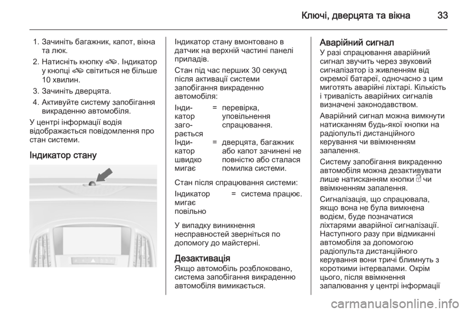 OPEL ASTRA J 2014.5 Посібник з експлуатації (in Ukrainian) Ключі, дверцята та вікна33
1. Зачиніть багажник, капот, вікната люк.
2. Натисніть кнопку o. Індикатор
у кнопці o с OPEL ASTRA J 2014.5 Посібник з експлуатації (in Ukrainian) Ключі, дверцята та вікна33
1. Зачиніть багажник, капот, вікната люк.
2. Натисніть кнопку o. Індикатор
у кнопці o с