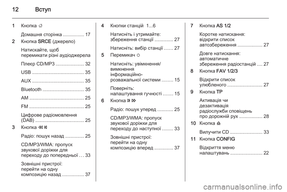 OPEL ASTRA J 2015  Інструкція з експлуатації інформаційно-розважальної системи (in Ukrainian) 12Вступ
1Кнопка  ;
Домашня сторінка ...............17
2 Кнопка  SRCE (джерело)
Натискайте, щоб
перемикати різні аудіоджере�