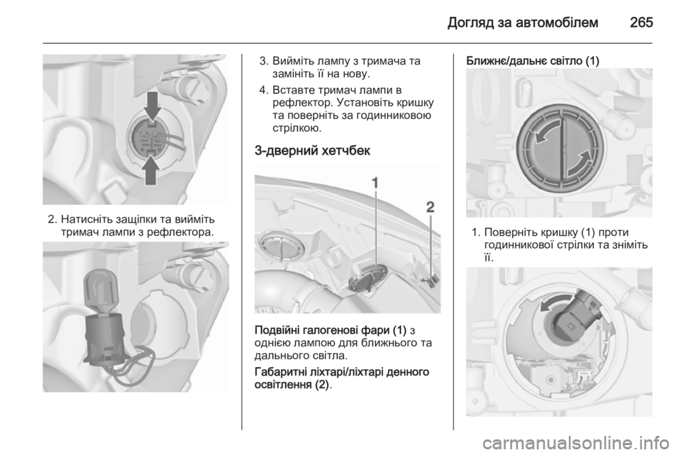 OPEL ASTRA J 2015.75  Посібник з експлуатації (in Ukrainian) Догляд за автомобілем265
2. Натисніть защіпки та виймітьтримач лампи з рефлектора.
3. Вийміть лампу з тримача та