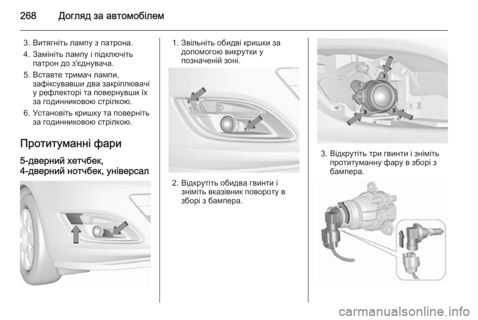 OPEL ASTRA J 2015.75  Посібник з експлуатації (in Ukrainian) 268Догляд за автомобілем
3. Витягніть лампу з патрона.
4. Замініть лампу і підключіть патрон до з'єднувача.
5. В�