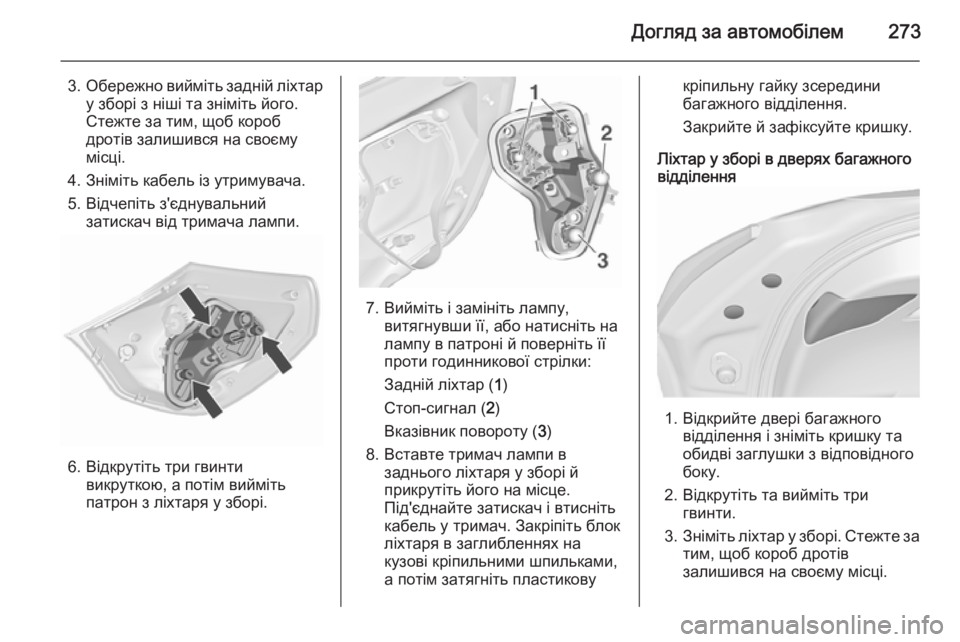 OPEL ASTRA J 2015.75  Посібник з експлуатації (in Ukrainian) Догляд за автомобілем273
3.Обережно вийміть задній ліхтар
у зборі з ніші та зніміть його.
Стежте за тим, щоб кор�