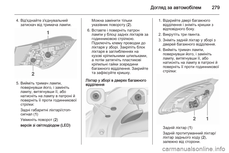 OPEL ASTRA J 2015.75  Посібник з експлуатації (in Ukrainian) Догляд за автомобілем279
4. Від'єднайте з'єднувальнийзатискач від тримача лампи.
5. Вийміть тримач лампи, по