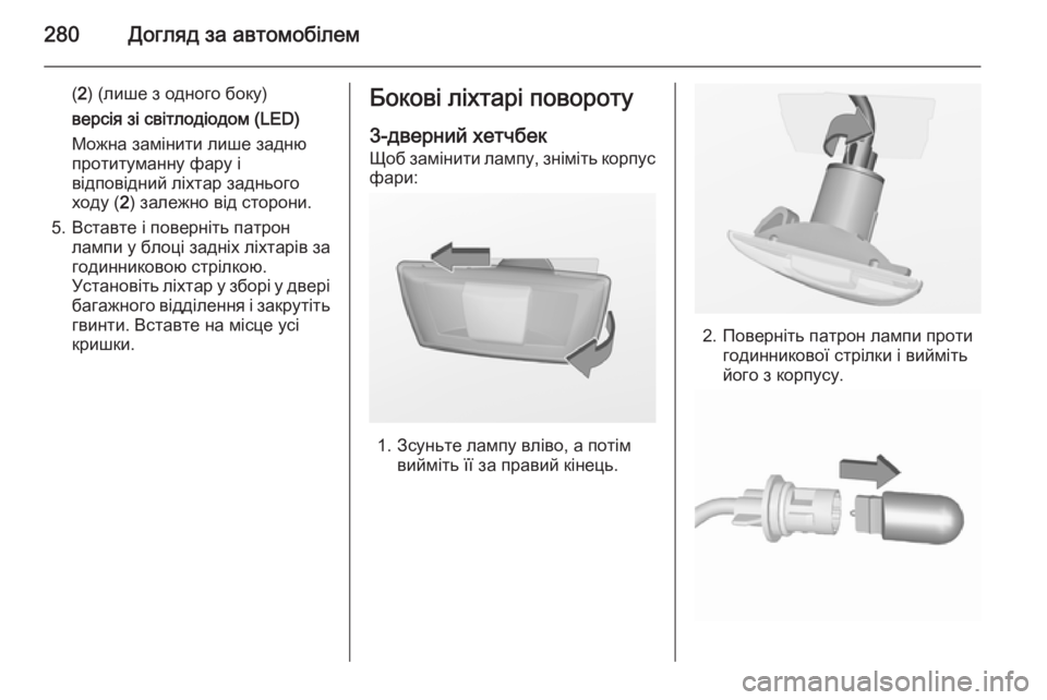 OPEL ASTRA J 2015.75  Посібник з експлуатації (in Ukrainian) 280Догляд за автомобілем
(2 ) (лише з одного боку)
версія зі світлодіодом (LED)
Можна замінити лише задню
протитума