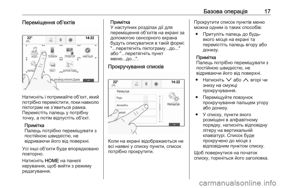 OPEL ASTRA K 2017.5  Інструкція з експлуатації інформаційно-розважальної системи (in Ukrainian) Базова операція17Переміщення об’єктів
Натисніть і потримайте об’єкт, який
потрібно перемістити, поки навко�