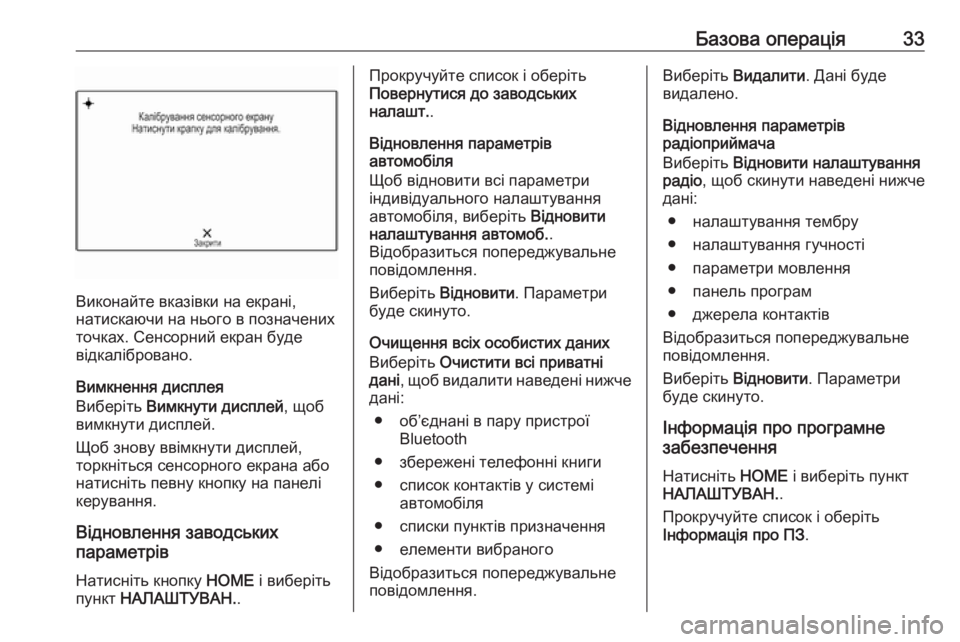 OPEL ASTRA K 2017.5  Інструкція з експлуатації інформаційно-розважальної системи (in Ukrainian) Базова операція33
Виконайте вказівки на екрані,
натискаючи на нього в позначених
точках. Сенсорний екран буде