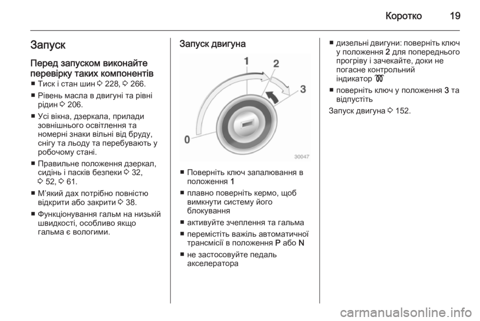 OPEL CASCADA 2014  Посібник з експлуатації (in Ukrainian) Коротко19Запуск
Перед запуском виконайте
перевірку таких компонентів ■ Тиск і стан шин  3 228,  3 266.
■ Рівень мас