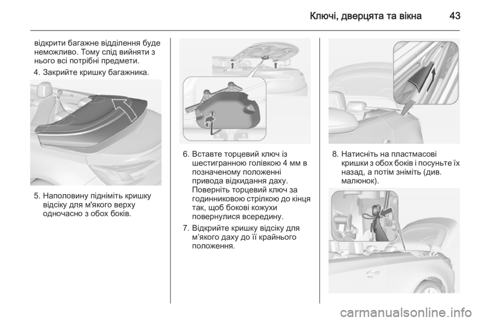 OPEL CASCADA 2014  Посібник з експлуатації (in Ukrainian) Ключі, дверцята та вікна43
відкрити багажне відділення буде
неможливо. Тому слід вийняти з
нього всі потрібні 