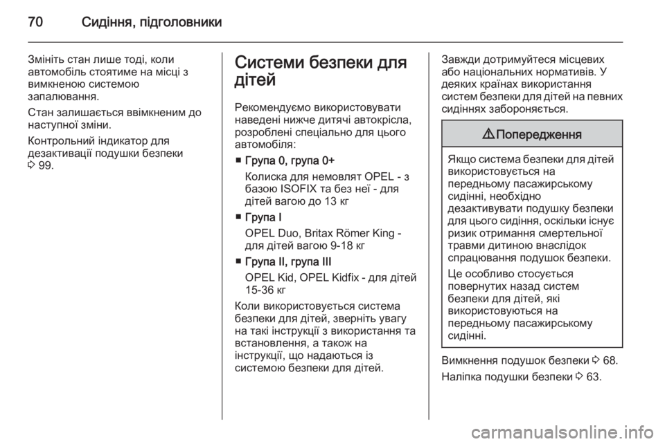 OPEL CASCADA 2014.5  Посібник з експлуатації (in Ukrainian) 70Сидіння, підголовники
Змініть стан лише тоді, коли
автомобіль стоятиме на місці з
вимкненою системою
запалю
