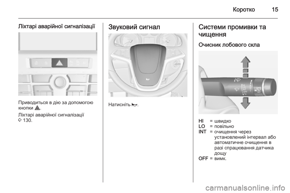 OPEL CASCADA 2015  Посібник з експлуатації (in Ukrainian) Коротко15
Ліхтарі аварійної сигналізації
Приводиться в дію за допомогою
кнопки  ¨.
Ліхтарі аварійної сигналі�