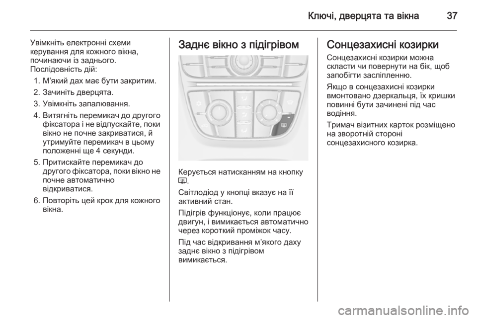 OPEL CASCADA 2015  Посібник з експлуатації (in Ukrainian) Ключі, дверцята та вікна37
Увімкніть електронні схеми
керування для кожного вікна,
починаючи із заднього.
Пос�