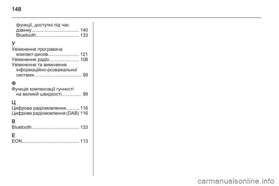 OPEL CASCADA 2015.5  Інструкція з експлуатації інформаційно-розважальної системи (in Ukrainian) 148
функції, доступні під час
дзвінку .................................... 140
Bluetooth ................................. 133
У
Увімкнення програвача 