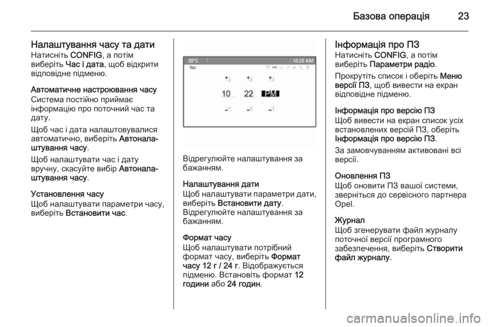OPEL CASCADA 2015.5  Інструкція з експлуатації інформаційно-розважальної системи (in Ukrainian) Базова операція23
Налаштування часу та датиНатисніть  CONFIG, а потім
виберіть  Час і дата , щоб відкрити
відповід