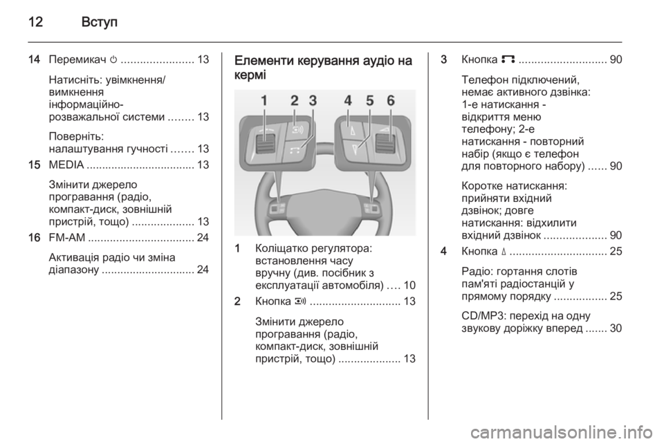 OPEL CORSA 2014.5  Посібник з експлуатації (in Ukrainian) 12Вступ
14Перемикач  m....................... 13
Натисніть: увімкнення/
вимкнення
інформаційно-
розважальної системи ........13