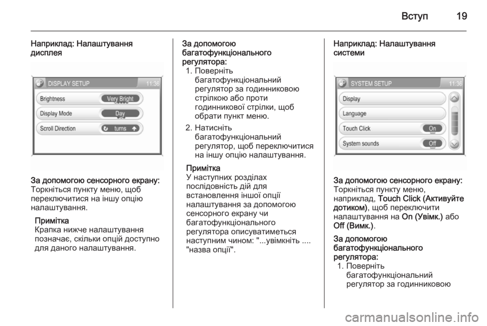 OPEL CORSA 2014.5  Посібник з експлуатації (in Ukrainian) Вступ19
Наприклад: Налаштування
дисплеяЗа допомогою сенсорного екрану:
Торкніться пункту меню, щоб
переключи