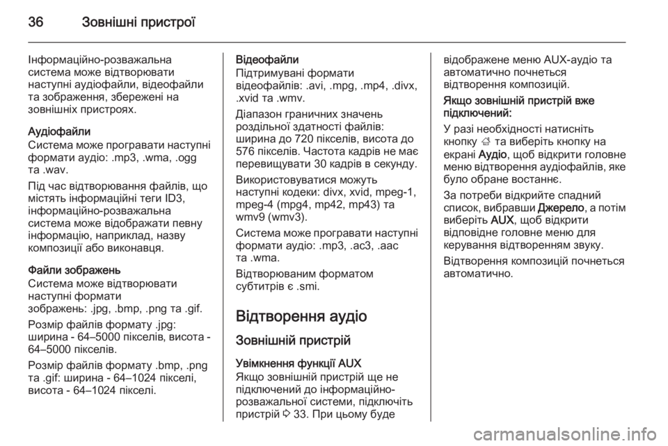 OPEL CORSA 2015  Інструкція з експлуатації інформаційно-розважальної системи (in Ukrainian) 36Зовнішні пристрої
Інформаційно-розважальна
система може відтворювати
наступні аудіофайли, відеофайли
та з