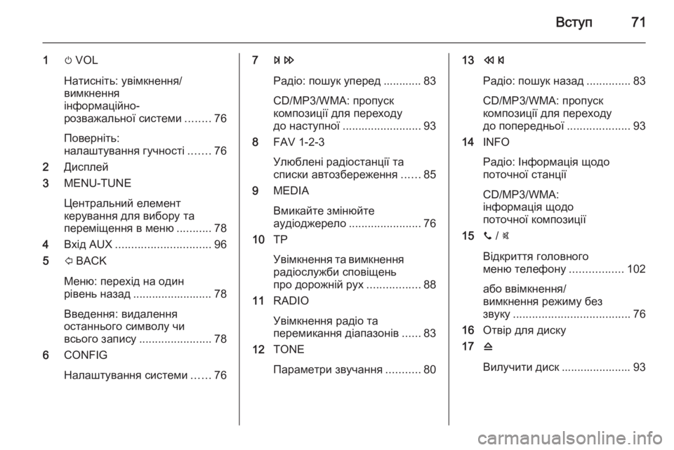 OPEL CORSA 2015  Інструкція з експлуатації інформаційно-розважальної системи (in Ukrainian) Вступ71
1m VOL
Натисніть: увімкнення/
вимкнення
інформаційно-
розважальної системи ........76
Поверніть:
налаштуванн