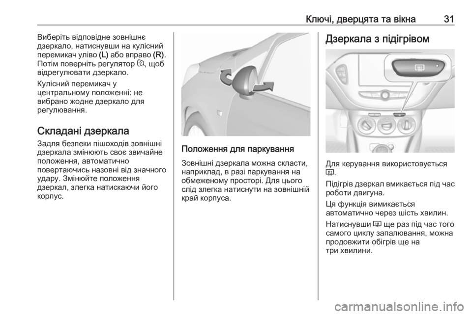 OPEL CORSA 2016.5  Посібник з експлуатації (in Ukrainian) Ключі, дверцята та вікна31Виберіть відповідне зовнішнє
дзеркало, натиснувши на кулісний
перемикач уліво  (L) а�