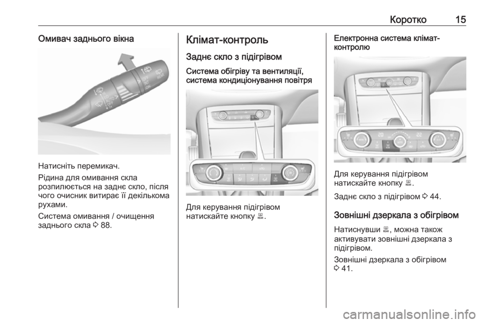 OPEL GRANDLAND X 2018.75  Посібник з експлуатації (in Ukrainian) Коротко15Омивач заднього вікна
Натисніть перемикач.
Рідина для омивання скла
розпилюється на заднє скло, піс�