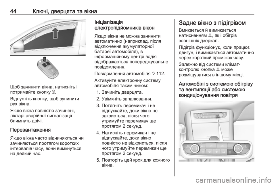 OPEL GRANDLAND X 2019.75  Посібник з експлуатації (in Ukrainian) 44Ключі, дверцята та вікна
Щоб зачинити вікна, натисніть і
потримайте кнопку  e.
Відпустіть кнопку, щоб зупинит�