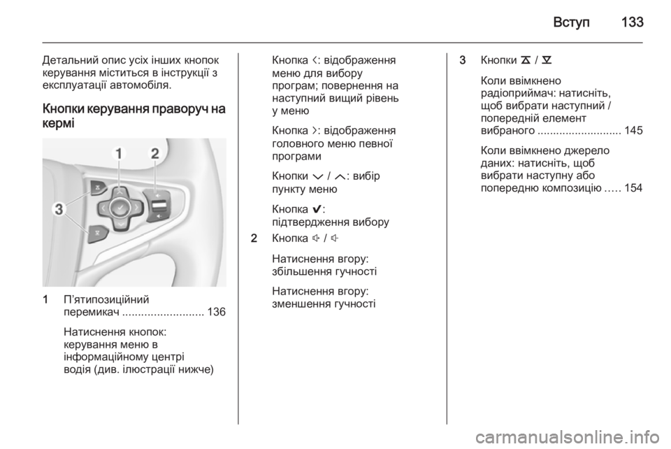 OPEL INSIGNIA 2014 Інструкція з експлуатації інформаційно-розважальної системи (in Ukrainian) Вступ133
Детальний опис усіх інших кнопок
керування міститься в інструкції з експлуатації автомобіля.
Кнопки OPEL INSIGNIA 2014 Інструкція з експлуатації інформаційно-розважальної системи (in Ukrainian) Вступ133
Детальний опис усіх інших кнопок
керування міститься в інструкції з експлуатації автомобіля.
Кнопки