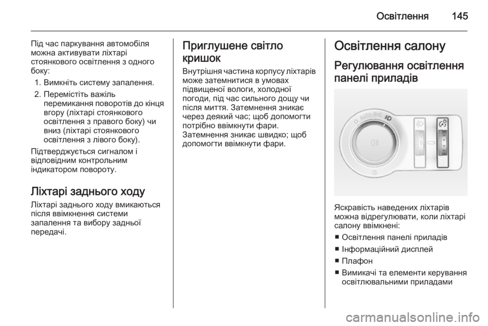 OPEL INSIGNIA 2014 Посібник з експлуатації (in Ukrainian) Освітлення145
Під час паркування автомобіля
можна активувати ліхтарі
стоянкового освітлення з одного
боку:
1. OPEL INSIGNIA 2014 Посібник з експлуатації (in Ukrainian) Освітлення145
Під час паркування автомобіля
можна активувати ліхтарі
стоянкового освітлення з одного
боку:
1.
