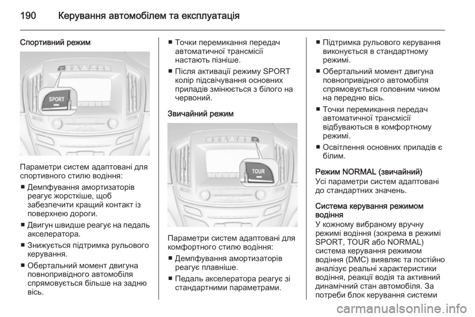 OPEL INSIGNIA 2014 Посібник з експлуатації (in Ukrainian) 190Керування автомобілем та експлуатація
Спортивний режим
Параметри систем адаптовані для
спортивного стилю OPEL INSIGNIA 2014 Посібник з експлуатації (in Ukrainian) 190Керування автомобілем та експлуатація
Спортивний режим
Параметри систем адаптовані для
спортивного стилю