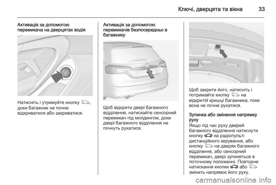 OPEL INSIGNIA 2014  Посібник з експлуатації (in Ukrainian) Ключі, дверцята та вікна33
Активація за допомогою
перемикача на дверцятах водія
Натисніть і утримуйте кнопку 
