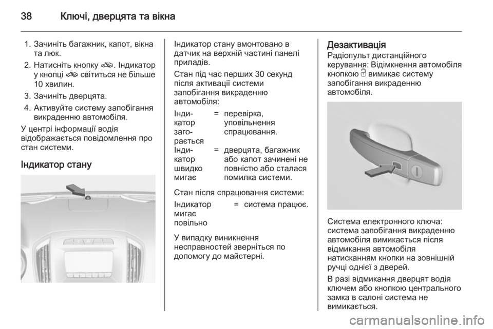 OPEL INSIGNIA 2014  Посібник з експлуатації (in Ukrainian) 38Ключі, дверцята та вікна
1. Зачиніть багажник, капот, вікната люк.
2. Натисніть кнопку  o. Індикатор
у кнопці  o с�
